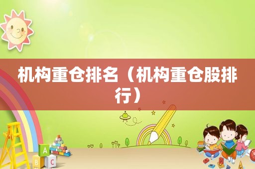 机构重仓排名（机构重仓股排行）