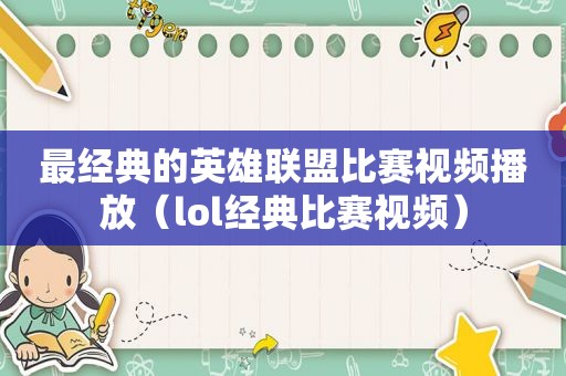 最经典的英雄联盟比赛视频播放（lol经典比赛视频）