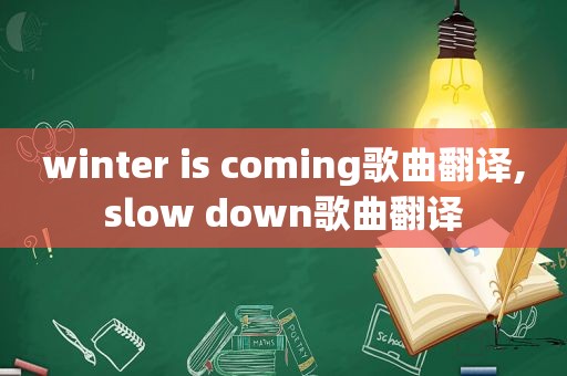 winter is coming歌曲翻译,slow down歌曲翻译
