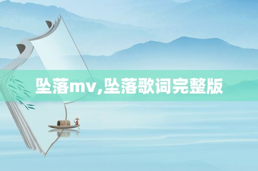 坠落mv,坠落歌词完整版