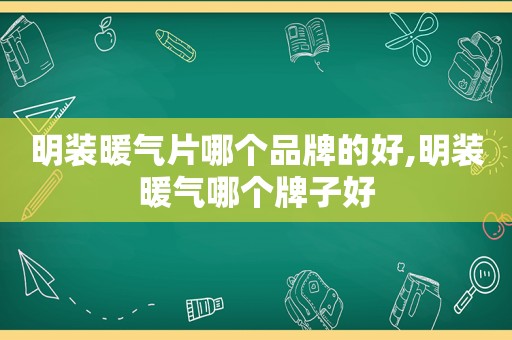 明装暖气片哪个品牌的好,明装暖气哪个牌子好