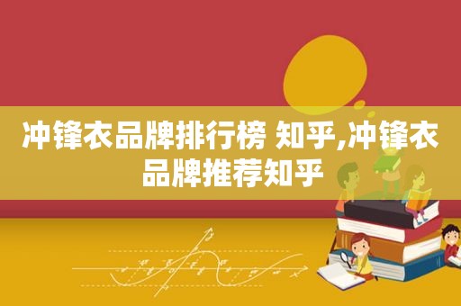 冲锋衣品牌排行榜 知乎,冲锋衣品牌推荐知乎