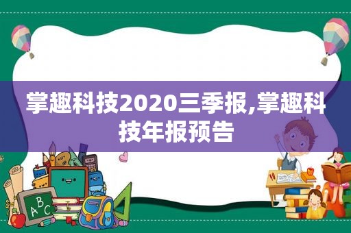掌趣科技2020三季报,掌趣科技年报预告