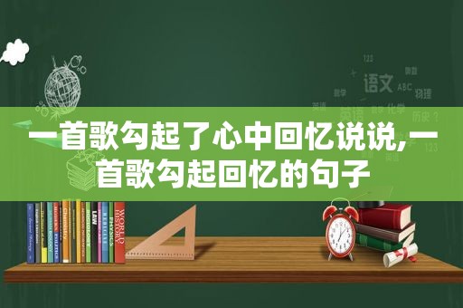 一首歌勾起了心中回忆说说,一首歌勾起回忆的句子