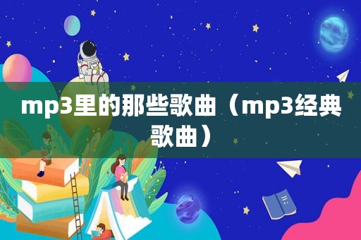 mp3里的那些歌曲（mp3经典歌曲）