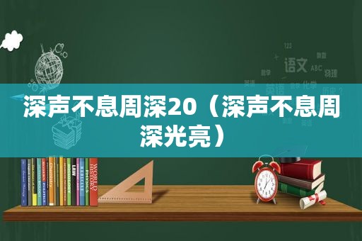 深声不息周深20（深声不息周深光亮）