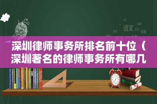 深圳律师事务所排名前十位（深圳著名的律师事务所有哪几家）  第1张