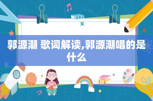 郭源潮 歌词解读,郭源潮唱的是什么