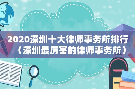 2020深圳十大律师事务所排行（深圳最厉害的律师事务所）