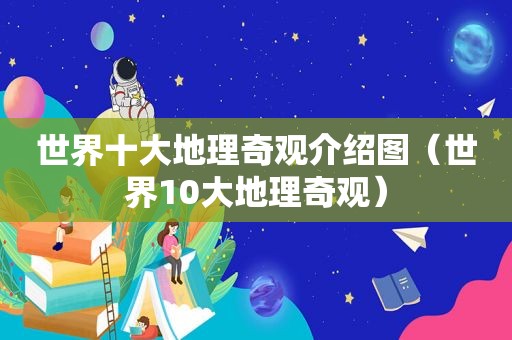 世界十大地理奇观介绍图（世界10大地理奇观）