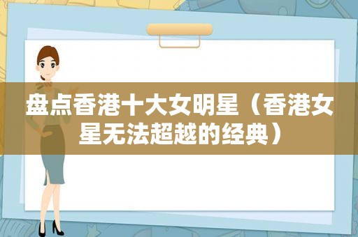 盘点香港十大女明星（香港女星无法超越的经典）