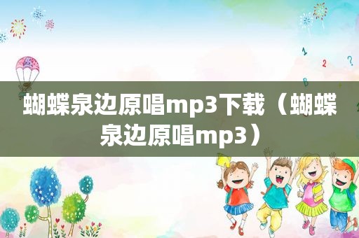 蝴蝶泉边原唱mp3下载（蝴蝶泉边原唱mp3）