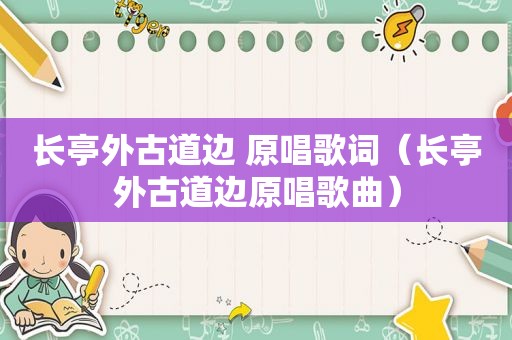 长亭外古道边 原唱歌词（长亭外古道边原唱歌曲）