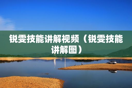 锐雯技能讲解视频（锐雯技能讲解图）