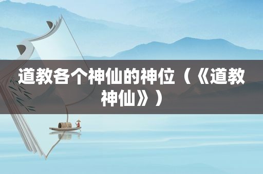 道教各个神仙的神位（《道教神仙》）