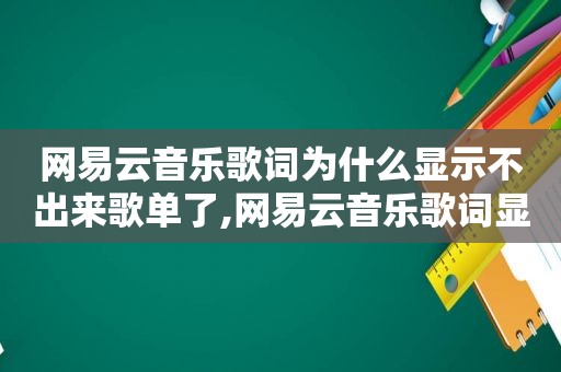网易云音乐歌词为什么显示不出来歌单了,网易云音乐歌词显示不了