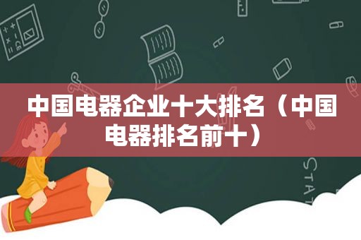 中国电器企业十大排名（中国电器排名前十）