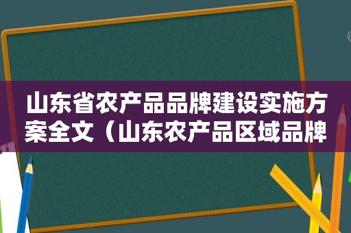 山东省农产品品牌建设实施方案全文（山东农产品区域品牌）