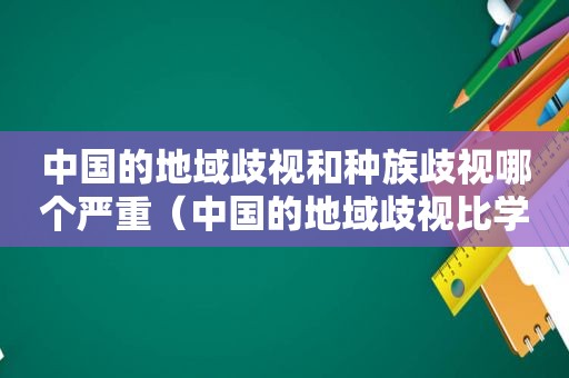 中国的地域歧视和种族歧视哪个严重（中国的地域歧视比学历歧视还严重）