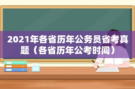 2021年各省历年公务员省考真题（各省历年公考时间）