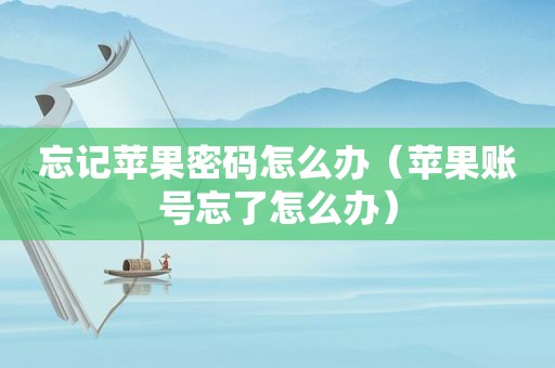 忘记苹果密码怎么办（苹果账号忘了怎么办）