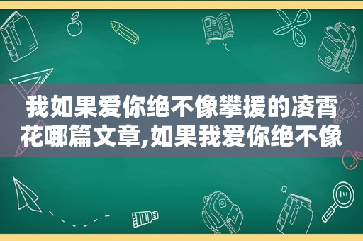 我如果爱你绝不像攀援的凌霄花哪篇文章,如果我爱你绝不像攀援的凌霄花借你的高枝炫耀自己意思