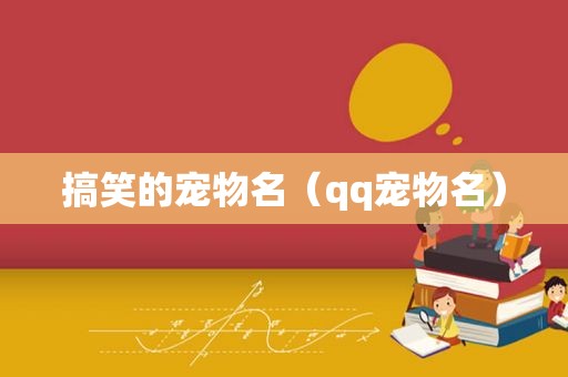 搞笑的宠物名（qq宠物名）