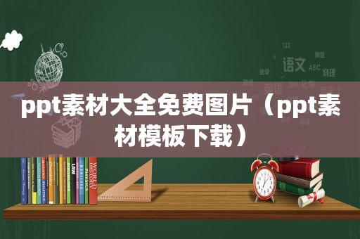 ppt素材大全免费图片（ppt素材模板下载）