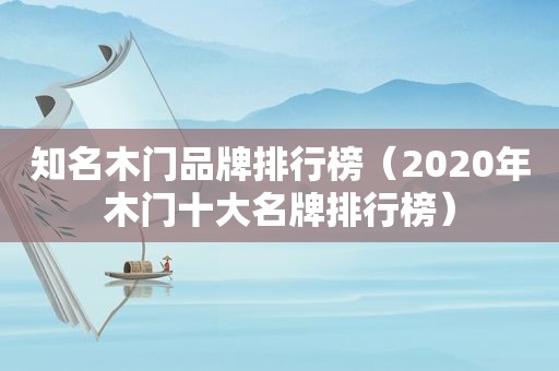 知名木门品牌排行榜（2020年木门十大名牌排行榜）