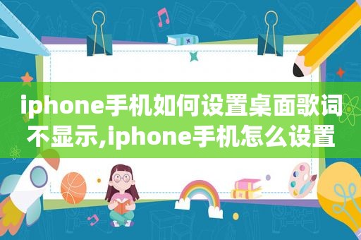 iphone手机如何设置桌面歌词不显示,iphone手机怎么设置桌面歌词