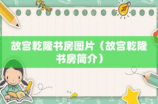 故宫乾隆书房图片（故宫乾隆书房简介）