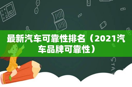 最新汽车可靠性排名（2021汽车品牌可靠性）