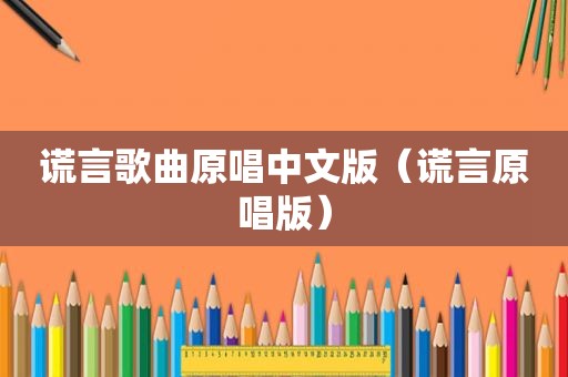 谎言歌曲原唱中文版（谎言原唱版）