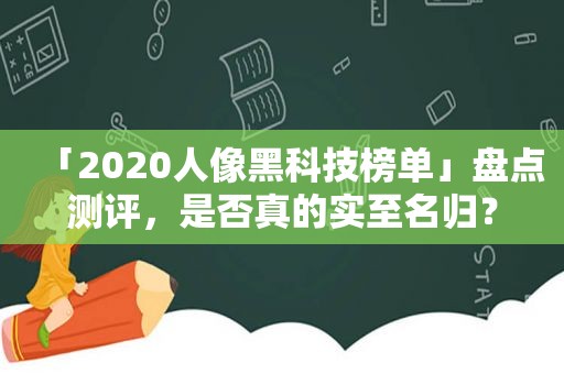 「2020人像黑科技榜单」盘点测评，是否真的实至名归？