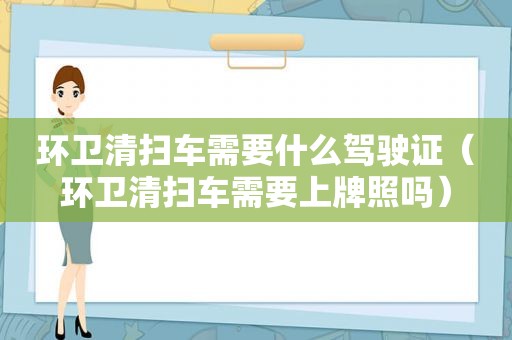 环卫清扫车需要什么驾驶证（环卫清扫车需要上牌照吗）