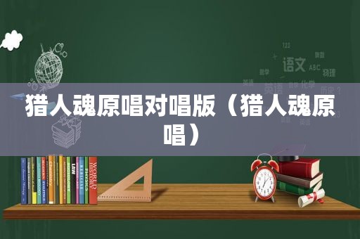 猎人魂原唱对唱版（猎人魂原唱）