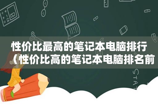 性价比最高的笔记本电脑排行（性价比高的笔记本电脑排名前十）