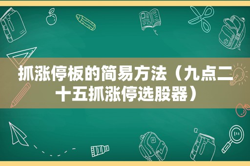 抓涨停板的简易方法（九点二十五抓涨停选股器）