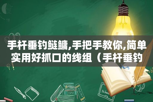 手杆垂钓鲢鳙,手把手教你,简单实用好抓口的线组（手杆垂钓鲢鳙如何调漂）