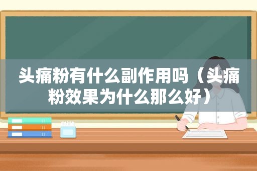 头痛粉有什么副作用吗（头痛粉效果为什么那么好）