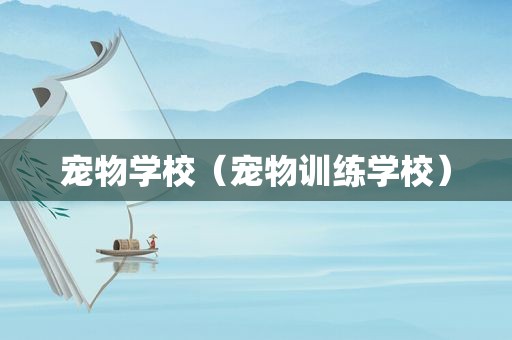 宠物学校（宠物训练学校）
