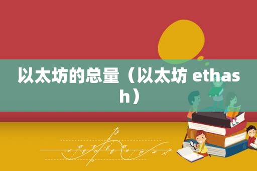 以太坊的总量（以太坊 ethash）