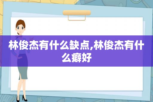 林俊杰有什么缺点,林俊杰有什么癖好