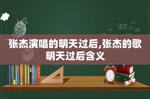 张杰演唱的明天过后,张杰的歌明天过后含义