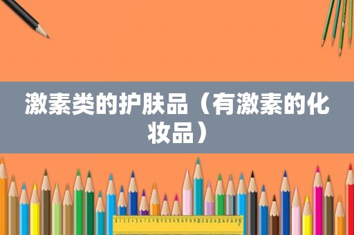 激素类的护肤品（有激素的化妆品）