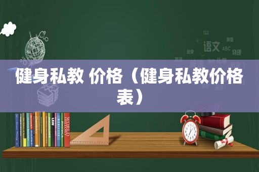健身私教 价格（健身私教价格表）