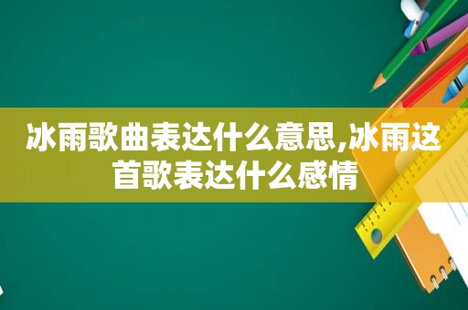 冰雨歌曲表达什么意思,冰雨这首歌表达什么感情