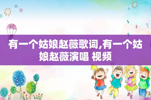 有一个姑娘赵薇歌词,有一个姑娘赵薇演唱 视频