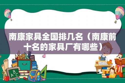 南康家具全国排几名（南康前十名的家具厂有哪些）