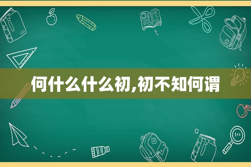 何什么什么初,初不知何谓